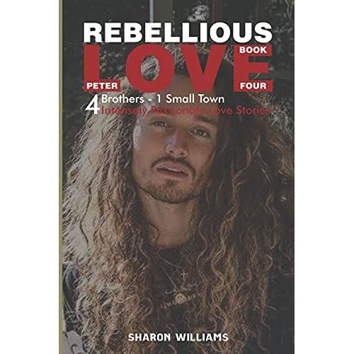 Rebellious Love: Book 4 Peter: 4 Brothers, One Small Town, 4 Intensely Passionate Love Stories (4 Brothers, 1 Small Town, 4 Intensely Passionate Love Stories)