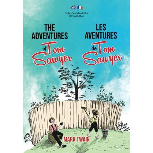 The Adventures Of Tom Sawyer / Les Aventures De Tom Sawyer: Illustrated English-French Parallel Text Bilingual Edition / Texte Parallèle Anglais-Français Édition Bilingue Illustré