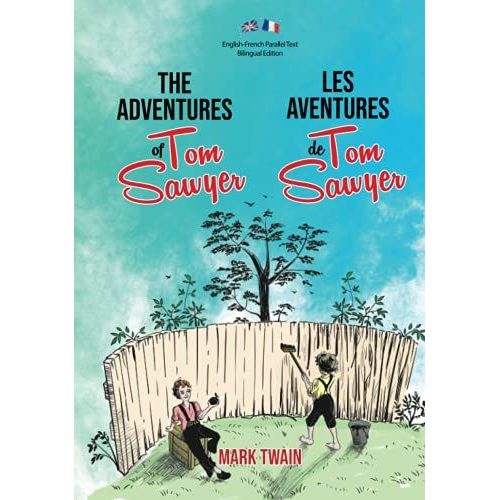 The Adventures Of Tom Sawyer / Les Aventures De Tom Sawyer: Illustrated English-French Parallel Text Bilingual Edition / Texte Parallèle Anglais-Français Édition Bilingue Illustré