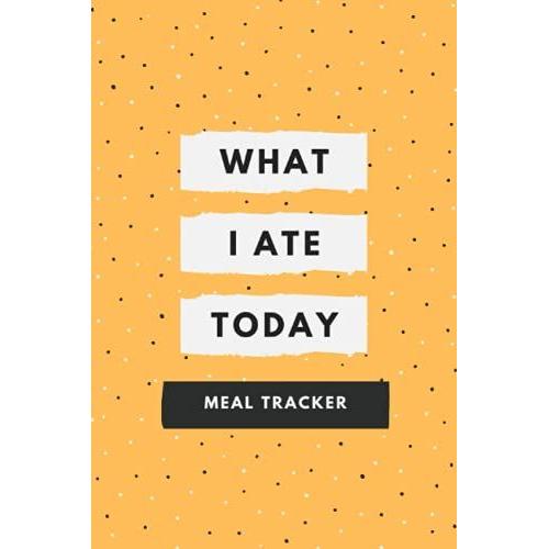 What I Ate Today: Meal Tracker: Orange Polka Dot Food Meal Tracker Notebook Blank Lined Notebook For Fitness Nutrition And Scheduling