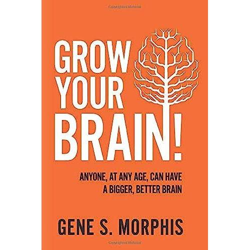 Grow Your Brain!: Anyone, At Any Age, Can Have A Bigger, Better Brain