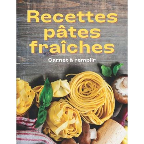 Recettes Pâtes Fraiches Carnet De Recettes À Remplir: Livre De Recettes Préférées À Compléter | Page Pour Chaque Recette | Cahier Pour 100 Recettes