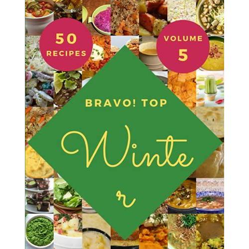 Bravo! Top 50 Winter Recipes Volume 5: A Winter Cookbook For Effortless Meals