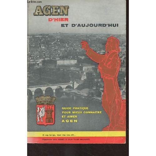 Agen D Hier Et D Aujourd Hui - Guide Pratique Pour Mieux Connaître Et Aimer Agen