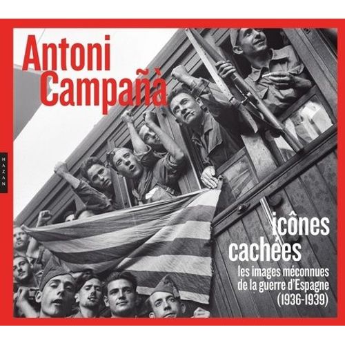 Antoni Campañà : Icônes Cachées - Les Images Méconnues De La Guerre D'espagne (1936-1939)