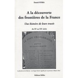 A La Découverte Des Frontières De La France - Une Histoire De Leurs Tracés, Du Ixe Au Xxe Siècle