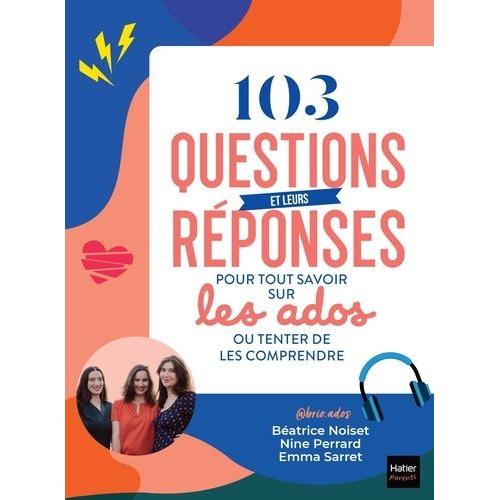 103 Questions Et Leurs Réponses Pour Tout Savoir Sur Les Ados Ou Tenter De Les Comprendre