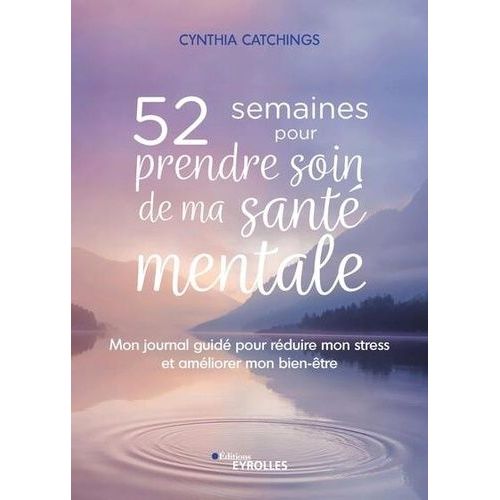 52 Semaines Pour Prendre Soin De Ma Santé Mentale - Mon Journal Guidé Pour Réduire Mon Stress Et Améliorer Mon Bien-Être