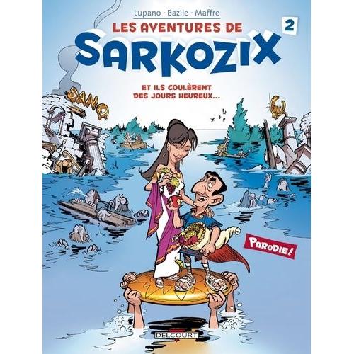 Les Aventures De Sarkozix Tome 2 - Et Ils Coulèrent Des Jours Heureux
