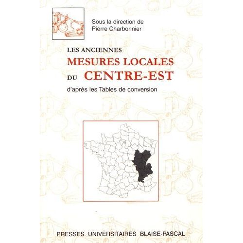 Les Anciennes Mesures Locales Du Centre-Est D'après Les Tables De Conversion