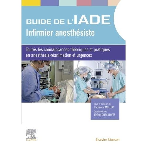 Guide De L'iade - Infirmier Anesthétiste - Toutes Les Connaissances Théoriques Et Pratiques En Anesthésie-Réanimation Et Urgences