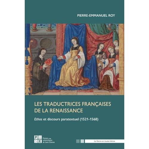 Les Traductrices Françaises De La Renaissance (1521-1568) - Ethos Et Discours Paratextuel (1521-1568)