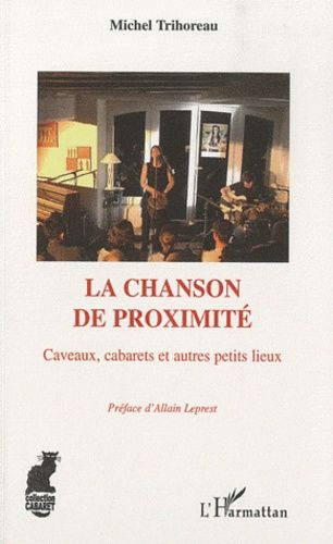 La Chanson De Proximité - Caveaux, Cabarets Et Autres Petits Lieux