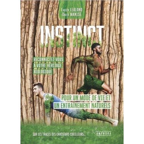 Instincts - Reconnectez-Vous À Votre Héritage Biologique - Pour Un Mode De Vie Et Un Entraînement Naturels - Sur Les Traces Des Chasseurs-Cueilleurs
