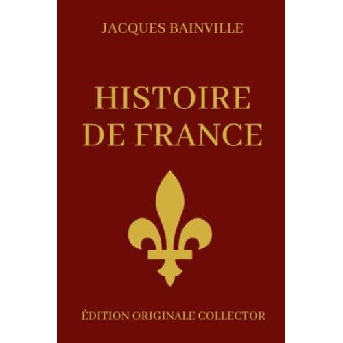 Jacques Bainville Histoire De France - Édition Originale Collector: Synthèse De L'histoire De France En Partant Des Gaulois J'usqu'à La Belle Époque