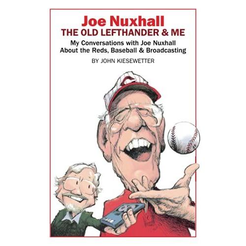 Joe Nuxhall: The Old Lefthander & Me: My Conversations With Joe Nuxhall About The Reds, Baseball & Broadcasting