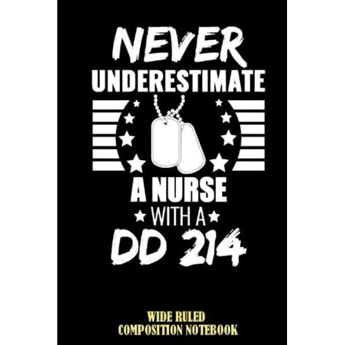 Never Underestimate A Nurse With A Dd 214 Veteran Wide Ruled Composition Notebook: Veterans Day Notebook | Veterans Day Journal | Thank You For Your Service | Patriotic Notebook | Special Black Cover