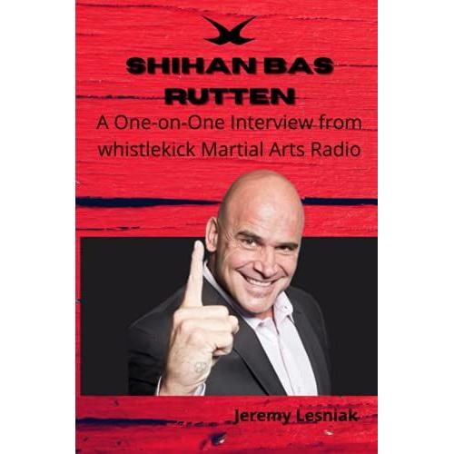 Shihan Bas Rutten: A One-On-One Interview From Whistlekick Martial Arts Radio