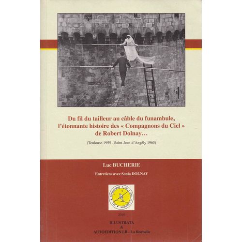 Du Fil Du Tailleur Au Câble Du Funambule, L’Étonnante Histoire Des" Compagnons Du Ciel" De Robert Dolnay... (Toulouse 1955-Saint Jean D'angély 1965)
