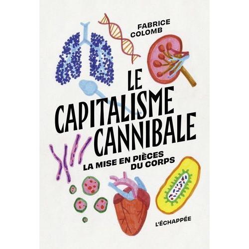 Le Capitalisme Cannibale - La Mise En Pièces Du Corps