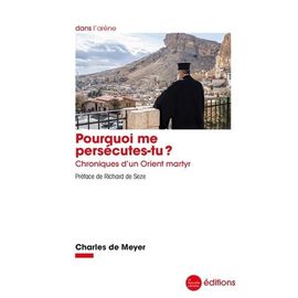 Pourquoi Me Persécutes-Tu ? - Chroniques D'un Orient Martyr