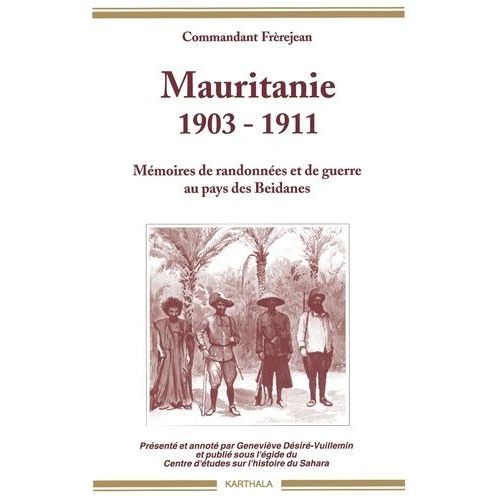 Mauritanie, 1903-1911 - Mémoires De Randonnées Et De Guerre Au Pays Des Beidanes