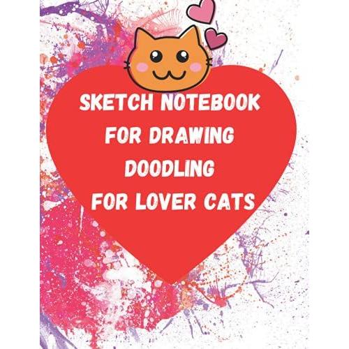 Sketch Book Notebook For Drawing Doodling For Lover Cats: 8.5x11 Inch 120 Pages 21.59x27.94 Cm Drawing Doodling For Cat Lover