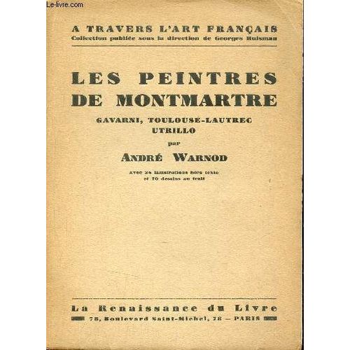 Les Peintres De Montmartre Gavarni - Toulouse-Lautrec - Utrillo - Collection À Travers L Art Français.