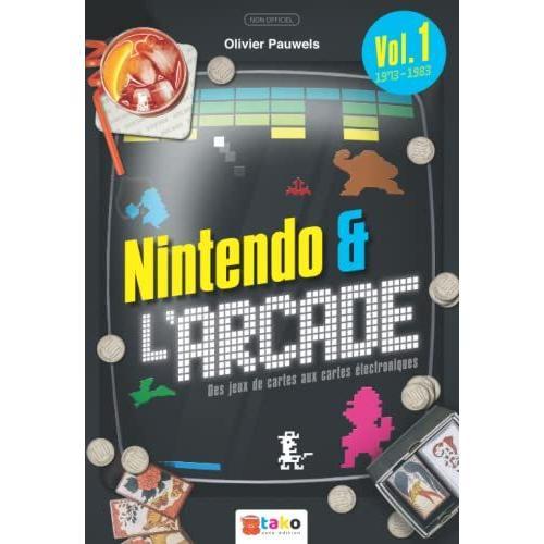 Nintendo & L'arcade Volume 1 : 1973/1983: Des Jeux De Cartes Aux Cartes Ã©Lectroniques