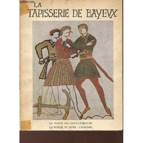 La Tapisserie De Bayeux - Le Musée Des Chefs-D Oeuvre 1947.
