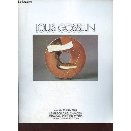 Plaquette Louis Gosselin 4 Mai - 10 Juin 1984 Centre Culturel Canadien.