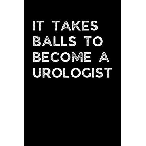 It Takes Balls To Become A Urologist: Funny Urology Notebook With Lined Pages, A Great Appreciation Gift Idea For Urologist