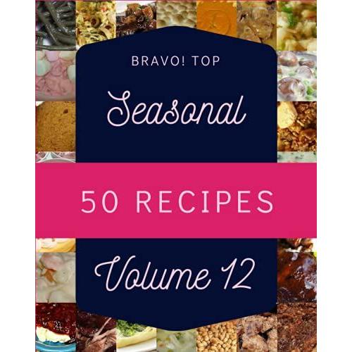 Bravo! Top 50 Seasonal Recipes Volume 12: Enjoy Everyday With Seasonal Cookbook!