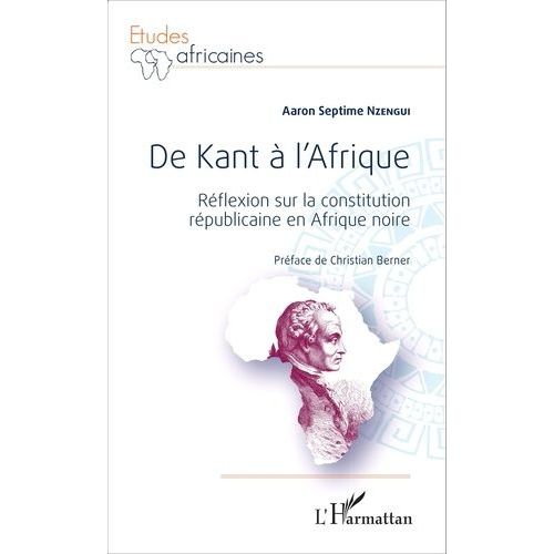 De Kant À L'afrique - Réflexion Sur La Constitution Républicaine En Afrique Noire