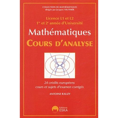 Mathématiques - Cours D'analyse Licence L1 Et L2, 1re Et 2e Année D'université - 24 Crédits Européens, Cours Et Sujets D'examen Corrigés
