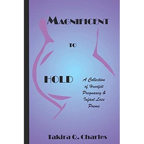 Magnificent To Hold: A Collection Of Heartfelt Pregnancy & Infant Loss Poems