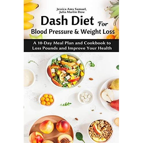 Dash Diet For Blood Pressure And Weight Loss: A 10-Day Meal Plan And Cookbook To Loss Pounds And Improve Your Health