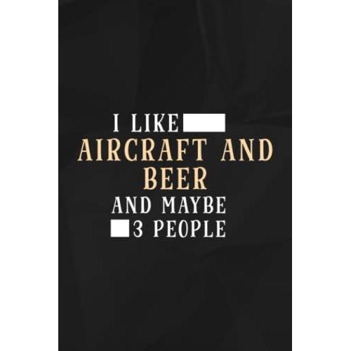 I Like Aircraft And Beer And Maybe 3 People Quote Lined Notebook: Aircraft And Beer, 110 Pages Original Sarcastic Humor Journal, Perfect Appreciation ... Desk, Gift For Employees, For Boss,Event