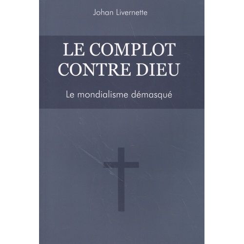 Le Complot Contre Dieu - Le Mondialisme Démasqué