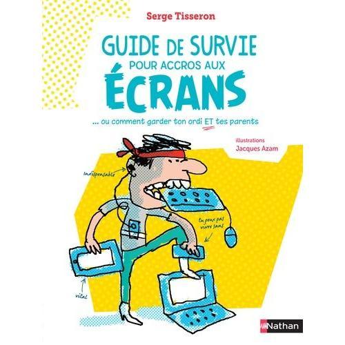 Guide De Survie Pour Accros Aux Écrans - Ou Comment Garder Ton Ordi Et Tes Parents