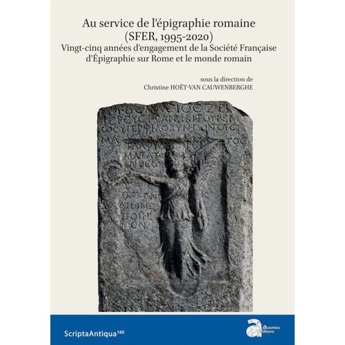 Au Service De L'épigraphie Romaine : Sfer, 1995-2020 - Vingt-Cinq Années D'engagement De La Société Française D'epigraphie Sur Rome Et Le Monde Romain