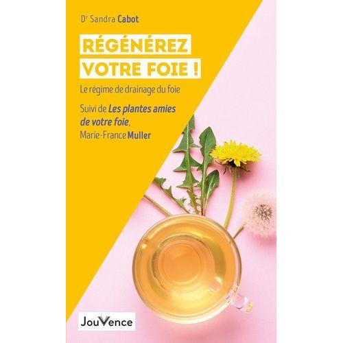 Régénérez Votre Foie ! - Le Régime Du Drainage De Foie - Suivi De Les Plantes Amies De Votre Foie - La Phytothérapie Du Foie