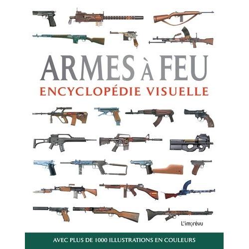 Armes À Feu - Encyclopédie Visuelle, Avec Plus De 1000 Illustrations En Couleur