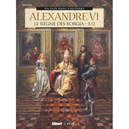 Alexandre Vi : Le Règne Des Borgia Tome 1