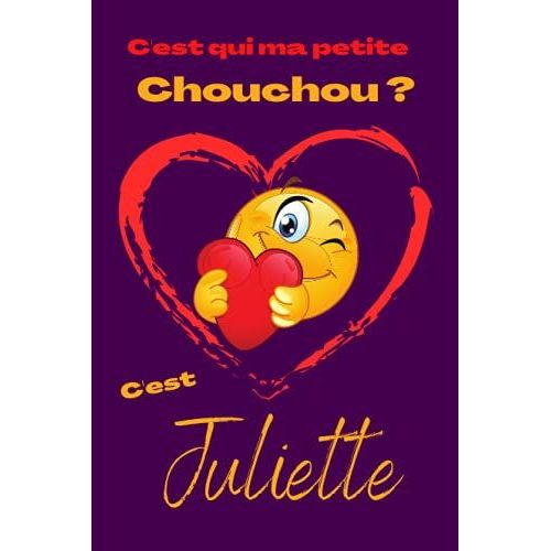 C'est Qui Ma Petite Chouchou? C'est Juliette: Offrez Le Prénom Juliette En Cadeau Avec Ce Carnet De Notes Original, Pour Faire Plaisir En Toutes Occasions, Fêtes Ou Anniversaires.
