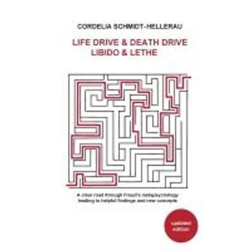 Life Drive & Death Drive Libido & Lethe A Clear Road Through Freud's Metapsychology Leading To Helpful Fi Ndings And New Concepts