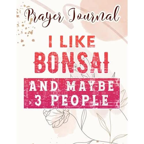 I Like Bonsai And Maybe 3 People Pacific Ocean Bonsai Tree Pretty Art Prayer Journal: Catholic Gifts Women, Daily Prayer Journal,For Women, Womens Prayer Journal, Devotional Journals