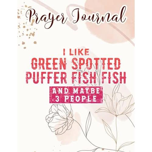 I Like Green Spotted Puffer Fish Fish And Maybe 3 People Art Prayer Journal: Catholic Gifts Women, Daily Prayer Journal,For Women, Womens Prayer Journal, Devotional Journals