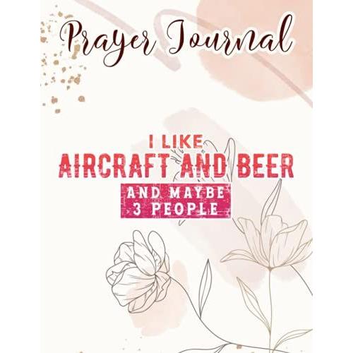 I Like Aircraft And Beer And Maybe 3 People Good Prayer Journal: Catholic Gifts Women, Daily Prayer Journal,For Women, Womens Prayer Journal, Devotional Journals