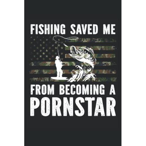 Funny Fishing Pun - Fishing Saved Me From Becoming A Pornstar - Notebook: Dotted Notebook 120 Pages 6" X 9". Perfect For Fishermen.